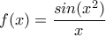 \displaystyle{f(x)=\frac{sin(x^2)}{x}}