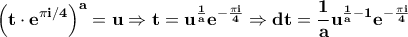 \displaystyle{\bf\left(t\cdot e^{\pi i /4}\right)^a=u\Rightarrow t=u^{\frac{1}{a}}e^{-\frac{\pi i}{4}}\Rightarrow dt=\frac{1}{a}u^{\frac{1}{a}-1}e^{-\frac{\pi i }{4}}}