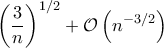 \displaystyle \left(\frac{3}{n} \right)^{1/2}+\mathcal{O}\left(n^{-3/2} \right)
