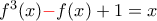 f^3(x){\color{red} -} f(x)+1=x
