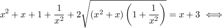 \displaystyle{{x^2} + x + 1 + \frac{1}{{{x^2}}} + 2\sqrt {\left( {{x^2} + x} \right)\left( {1 + \frac{1}{{{x^2}}}} \right)}  = x + 3 \iff }