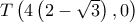 T\left( {4\left( {2 - \sqrt 3 } \right),0} \right)