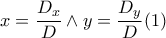 \displaystyle{x=\frac{D_{x}}{D} \wedge y=\frac{D_{y}}{D}(1)} \displaystyle{x=\frac{D_{x}}{D} \wedge y=\frac{D_{y}}{D}(1)}