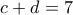 c+d=7