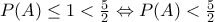 P(A) \leq 1 < \frac{5}{2} \Leftrightarrow P(A) < \frac{5}{2}