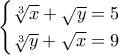 \begin{cases} \sqrt[3]{x} + \sqrt{y} = 5  \\  \sqrt[3]{y} + \sqrt{x} = 9  \end{cases}