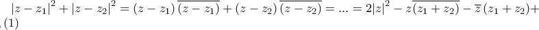 \displaystyle{{\left| {z - {z_1}} \right|^2} + {\left| {z - {z_2}} \right|^2} = \left( {z - {z_1}} \right)\overline {\left( {z - {z_1}} \right)}  + \left( {z - {z_2}} \right)\overline {\left( {z - {z_2}} \right)}  = ... = 2{\left| z \right|^2} -z \overline{(z_{1}+z_{2})}-  \overline z } \left( {{z_1} + {z_2}} \right) + 2,(1)}