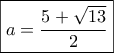 \boxed{a = \frac{{5 + \sqrt {13} }}{2}}