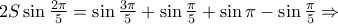 2 S \sin \frac{2\pi }{5}= \sin \frac{3\pi }{5} +\sin \frac{\pi }{5} + \sin \pi -\sin \frac{\pi }{5} \Rightarrow 2 S \sin \frac{2\pi }{5}= \sin \frac{3\pi }{5} +\sin \frac{\pi }{5} + \sin \pi -\sin \frac{\pi }{5} \Rightarrow