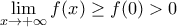 \lim\limits_{x\to+\infty}f(x)\geq f(0)>0