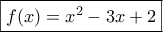 \boxed{f(x) = {x^2} - 3x + 2} \boxed{f(x) = {x^2} - 3x + 2}