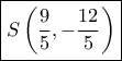 \boxed { S\left (\dfrac {9}{5}, -\dfrac {12}{5} \right )} \boxed { S\left (\dfrac {9}{5}, -\dfrac {12}{5} \right )}