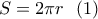 \displaystyle{S=2\pi r\ \ (1)} \displaystyle{S=2\pi r\ \ (1)}