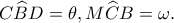 \displaystyle C\widehat BD = \theta ,M\widehat CB = \omega. 
