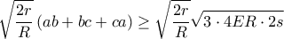 \displaystyle \sqrt{\frac{2r}{R}}\left ( ab+bc+ca \right )\geq \sqrt{\frac{2r}{R}}  \sqrt{3\cdot 4ER\cdot 2s}