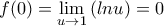 f(0)=\displaystyle{ \lim_{u \to 1}\left (lnu \right)= 0