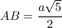 \displaystyle AB = \frac{{a\sqrt 5 }}{2}