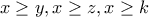 \displaystyle{x\geq y , x\geq z , x\geq k}