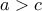 \displaystyle{a>c} \displaystyle{a>c}