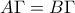 A\Gamma =B\Gamma