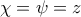 \chi =\psi =z