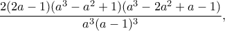 \dfrac{2(2a-1)(a^3-a^2+1)(a^3-2a^2+a-1)}{a^3(a-1)^3},