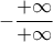 \displaystyle{-\frac{+\infty}{+\infty}}