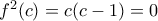 f^2(c) = c(c - 1) = 0