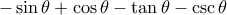 -\sin \theta + \cos \theta - \tan \theta - \csc \theta