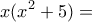 \displaystyle{x(x^2 +5)=}
