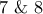7 \ \& \ 8