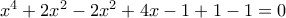x^4+2x^2-2x^2+4x-1+1-1=0