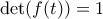 \det (f(t))=1