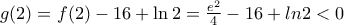 g(2)=f(2)-16+\ln 2=\frac{{{e}^{2}}}{4}-16+ln2<0