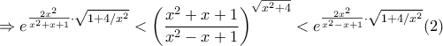 \displaystyle{ 
 \Rightarrow e^{\frac{{2x^2 }}{{x^2  + x + 1}} \cdot \sqrt {1 + 4/x^2 } }  < \left( {\frac{{x^2  + x + 1}}{{x^2  - x + 1}}} \right)^{\sqrt {x^2  + 4} }  < e^{\frac{{2x^2 }}{{x^2  - x + 1}} \cdot \sqrt {1 + 4/x^2 } } (2) 
}