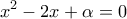 \displaystyle{x^2-2x+\alpha=0}