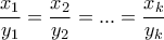 \displaystyle{ 
\frac{{x_1 }}{{y_1 }} = \frac{{x_2 }}{{y_2 }} = ... = \frac{{x_k }}{{y_k }} 
}
