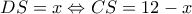 \displaystyle DS = x \Leftrightarrow CS = 12 - x