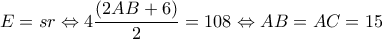 \displaystyle E=sr\Leftrightarrow 4\frac{\left(2AB+6 \right)}{2}=108\Leftrightarrow AB=AC=15