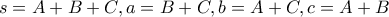 s = A + B + C, a = B+C, b = A+C, c = A+B