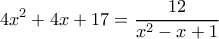 \displaystyle 4x^2+4x+17=\frac{12}{x^2-x+1} \displaystyle 4x^2+4x+17=\frac{12}{x^2-x+1}