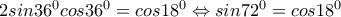 2sin36^0cos36^0=cos18^0 \Leftrightarrow sin72^0=cos18^0
