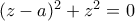 (z-a)^{2}+z^{2} = 0