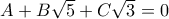 A + B \sqrt 5 + C \sqrt 3 =0