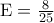 {\rm E} = \frac{8}{{25}}