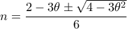 n=\dfrac{2-3\theta\pm\sqrt{4-3\theta^2}}{6}