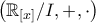 \displaystyle{\left(\mathbb{R}_{[x]}/I,+,\cdot \right)}