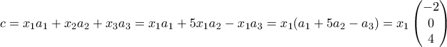 c=x_1a_1+x_2a_2+x_3a_3=x_1a_1+5x_1a_2-x_1a_3=x_1(a_1+5a_2-a_3)=x_1\begin{pmatrix}-2\\ 0\\ 4\end{pmatrix}