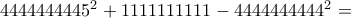 \dispaystyle{4444444445^{2}+1111111111-4444444444^{2}=}