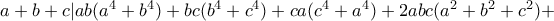 a+b+c|ab(a^4+b^4)+bc(b^4+c^4)+ca(c^4+a^4)+2abc(a^2+b^2+c^2)+ a+b+c|ab(a^4+b^4)+bc(b^4+c^4)+ca(c^4+a^4)+2abc(a^2+b^2+c^2)+